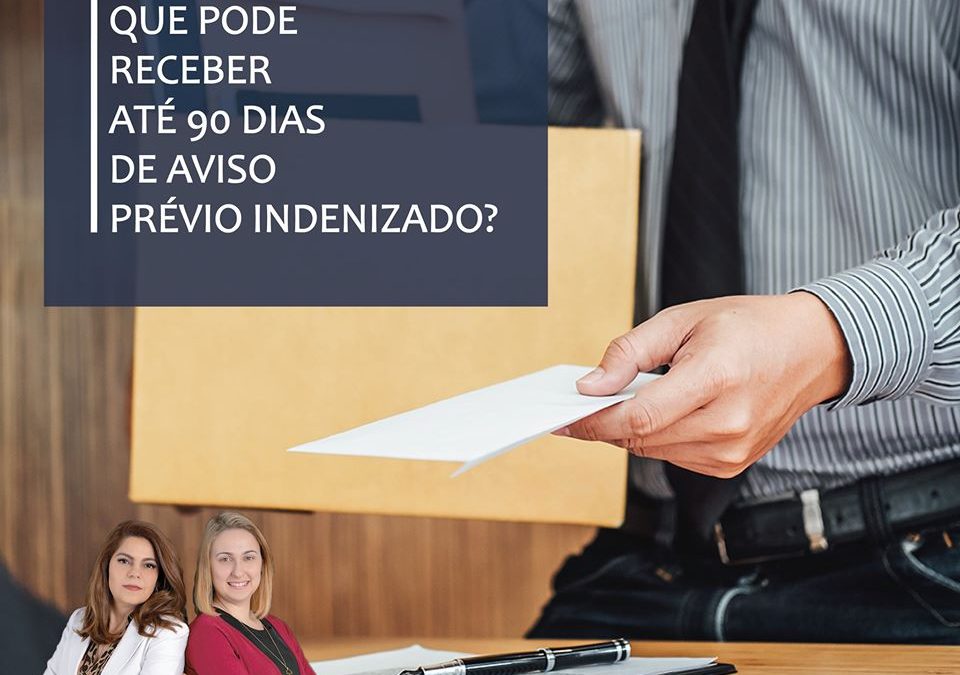 VOCÊ SABIA QUE PODE RECEBER ATÉ 90 DIAS DE AVISO PRÉVIO INDENIZADO?