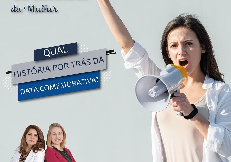 DIA INTERNACIONAL DAS MULHERES: QUAL A HISTÓRIA POR TRÁS DA DATA COMEMORATIVA?