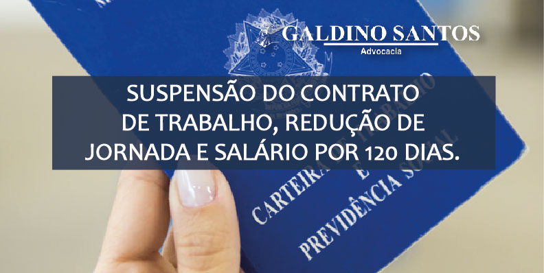 SUSPENSÃO DO CONTRATO DE TRABALHO, REDUÇÃO DE JORNADA E SALÁRIO POR 120 DIAS